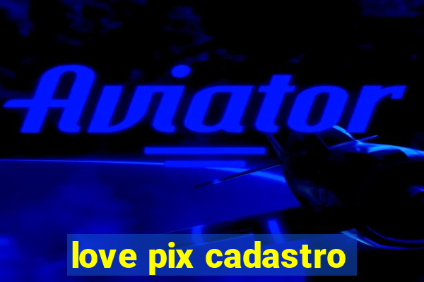 love pix cadastro